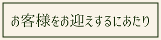 お客様をお迎えするにあたり